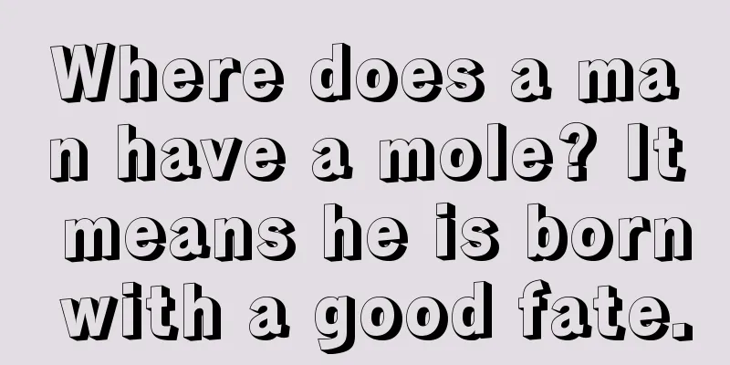 Where does a man have a mole? It means he is born with a good fate.