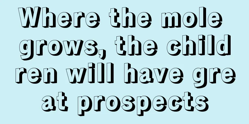 Where the mole grows, the children will have great prospects