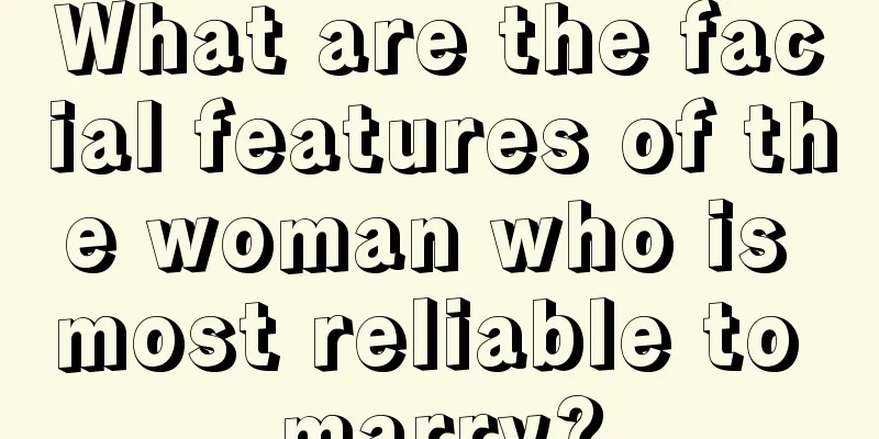 What are the facial features of the woman who is most reliable to marry?