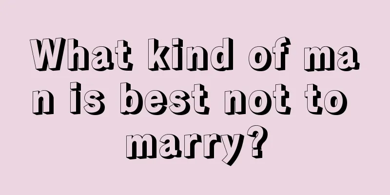What kind of man is best not to marry?