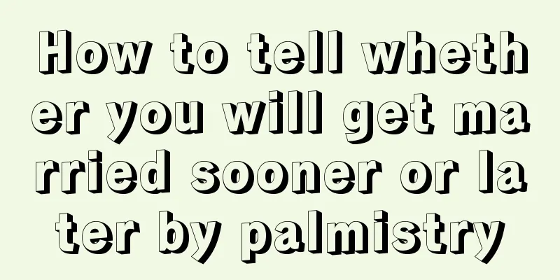 How to tell whether you will get married sooner or later by palmistry