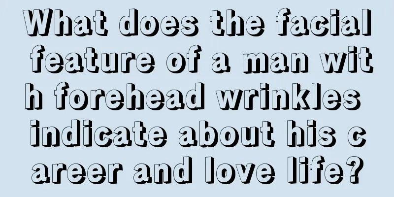 What does the facial feature of a man with forehead wrinkles indicate about his career and love life?