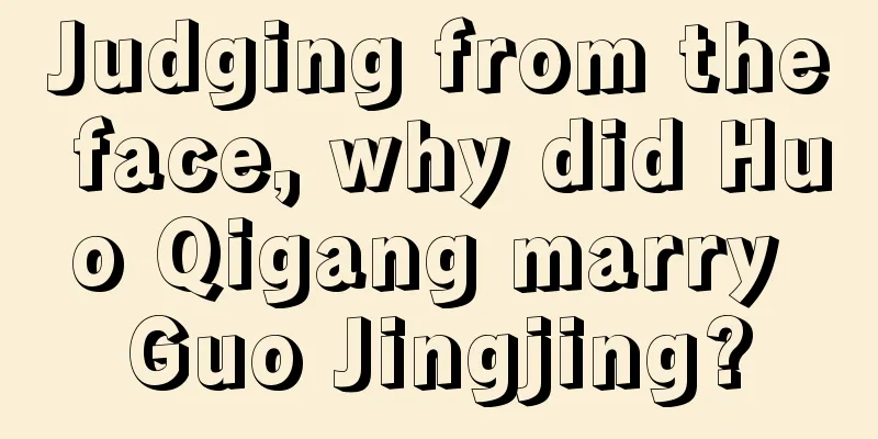 Judging from the face, why did Huo Qigang marry Guo Jingjing?