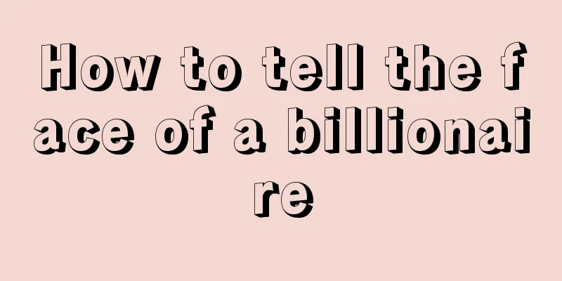 How to tell the face of a billionaire