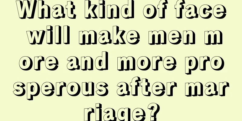 What kind of face will make men more and more prosperous after marriage?