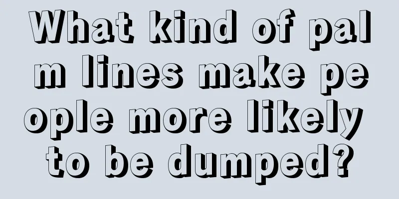 What kind of palm lines make people more likely to be dumped?