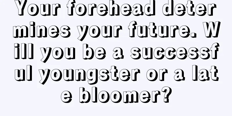 Your forehead determines your future. Will you be a successful youngster or a late bloomer?