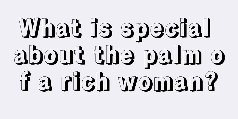 What is special about the palm of a rich woman?