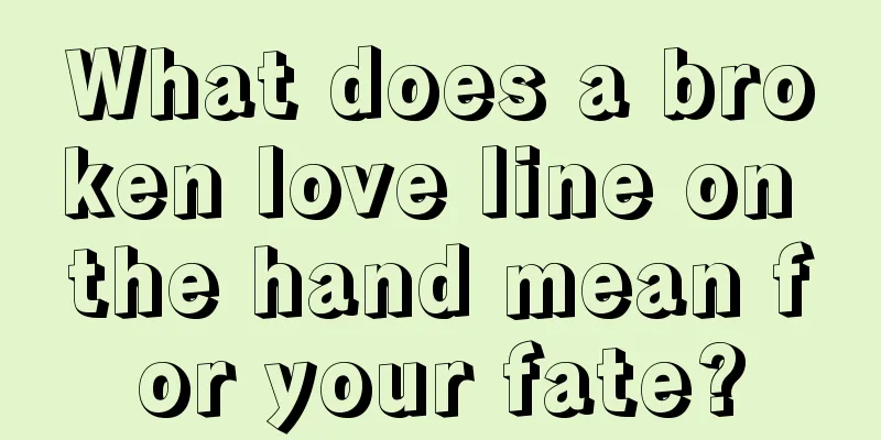 What does a broken love line on the hand mean for your fate?