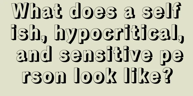 What does a selfish, hypocritical, and sensitive person look like?