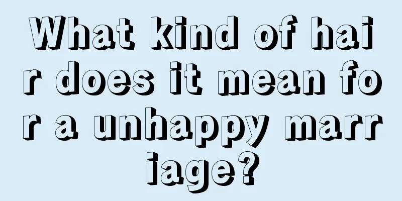 What kind of hair does it mean for a unhappy marriage?