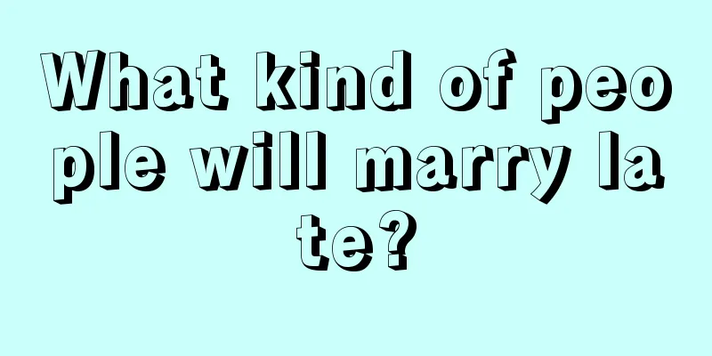 What kind of people will marry late?