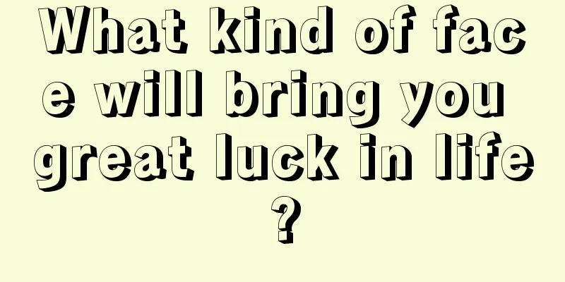 What kind of face will bring you great luck in life?