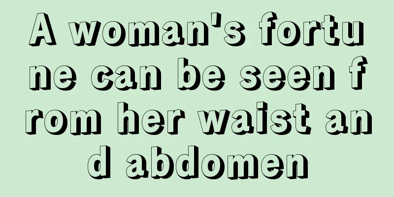 A woman's fortune can be seen from her waist and abdomen