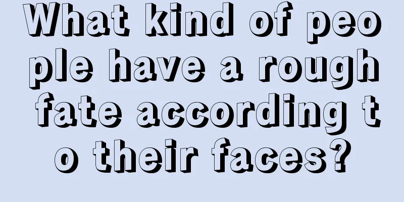 What kind of people have a rough fate according to their faces?