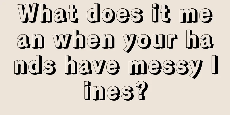 What does it mean when your hands have messy lines?