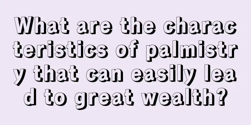 What are the characteristics of palmistry that can easily lead to great wealth?