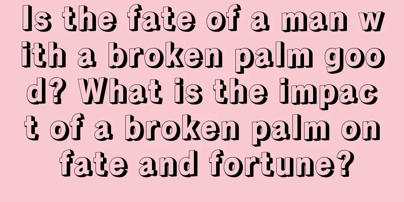 Is the fate of a man with a broken palm good? What is the impact of a broken palm on fate and fortune?