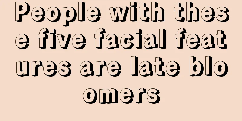 People with these five facial features are late bloomers