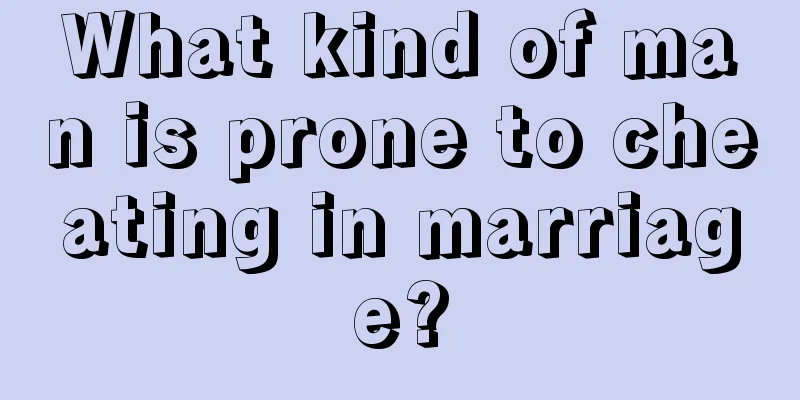 What kind of man is prone to cheating in marriage?