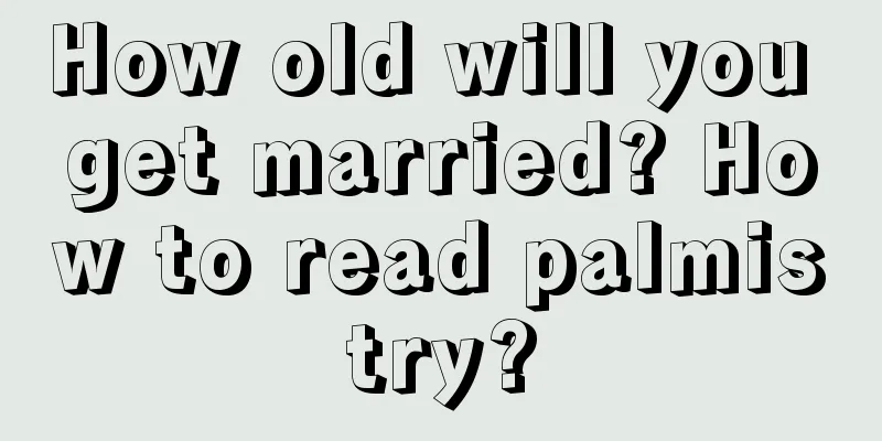 How old will you get married? How to read palmistry?