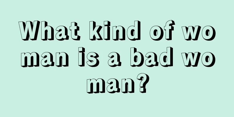 What kind of woman is a bad woman?