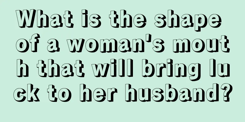 What is the shape of a woman's mouth that will bring luck to her husband?