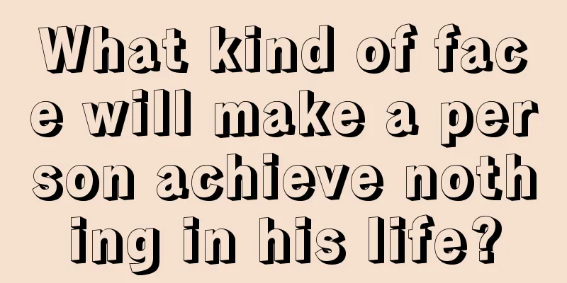 What kind of face will make a person achieve nothing in his life?