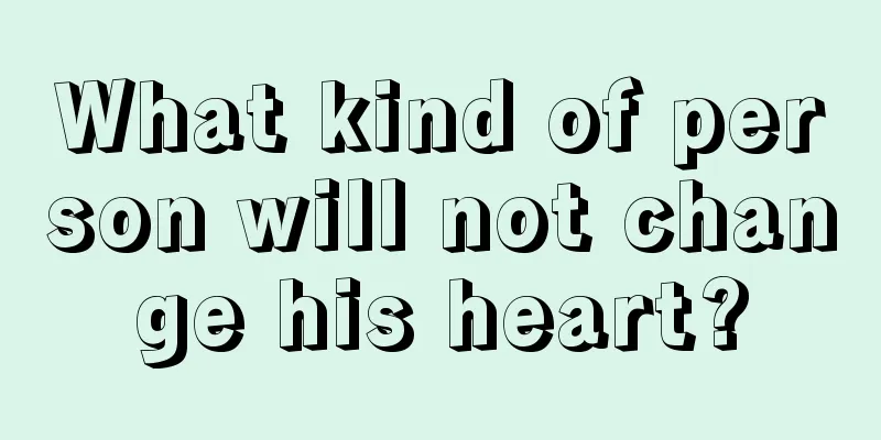 What kind of person will not change his heart?