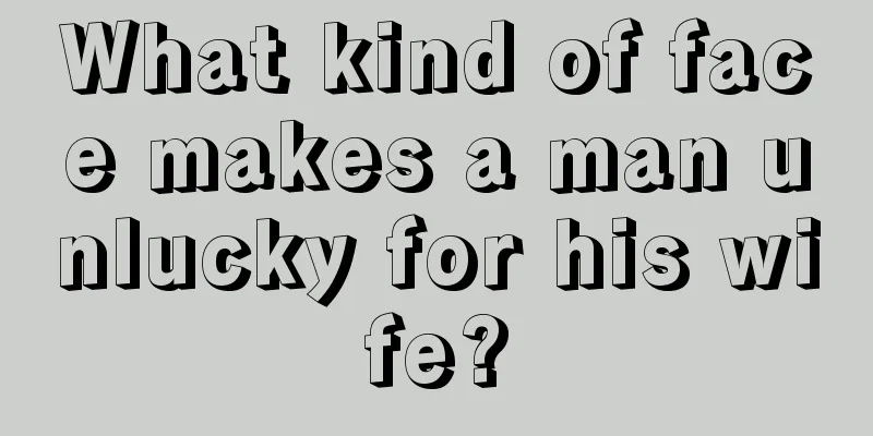 What kind of face makes a man unlucky for his wife?