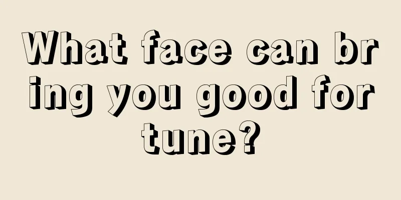 What face can bring you good fortune?