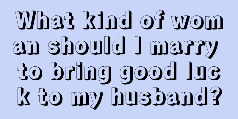 What kind of woman should I marry to bring good luck to my husband?
