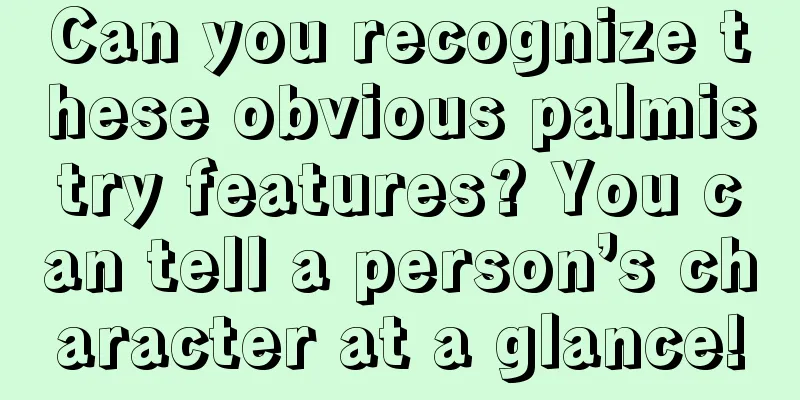 Can you recognize these obvious palmistry features? You can tell a person’s character at a glance!