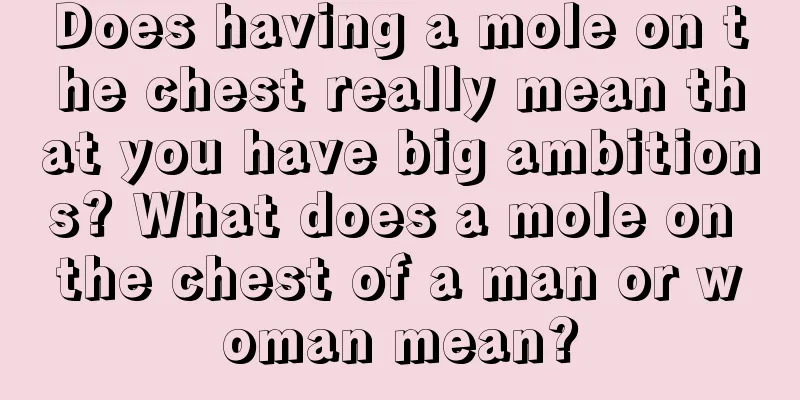 Does having a mole on the chest really mean that you have big ambitions? What does a mole on the chest of a man or woman mean?