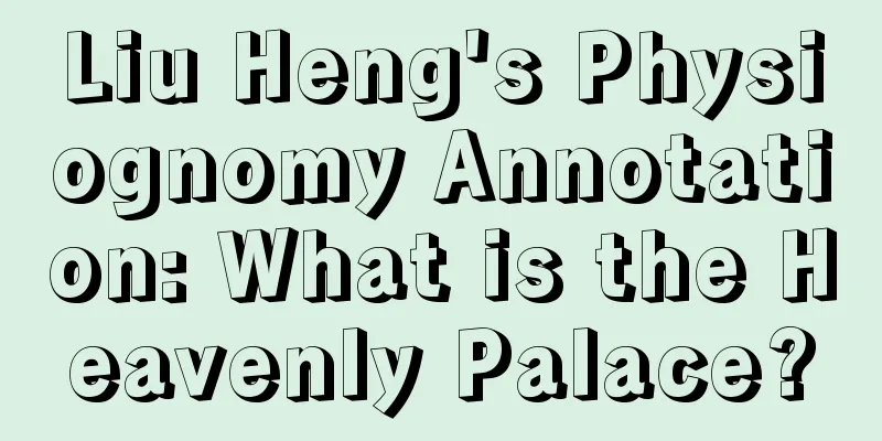 Liu Heng's Physiognomy Annotation: What is the Heavenly Palace?