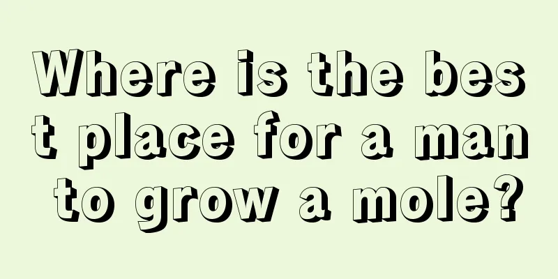 Where is the best place for a man to grow a mole?