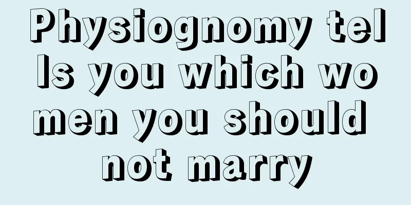 Physiognomy tells you which women you should not marry