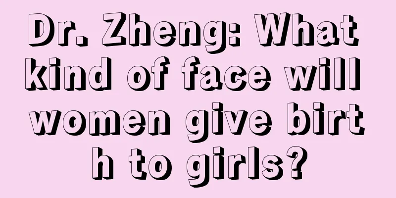 Dr. Zheng: What kind of face will women give birth to girls?