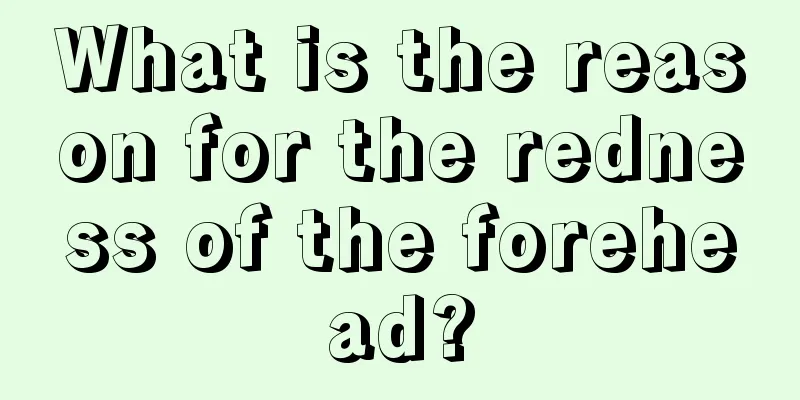What is the reason for the redness of the forehead?