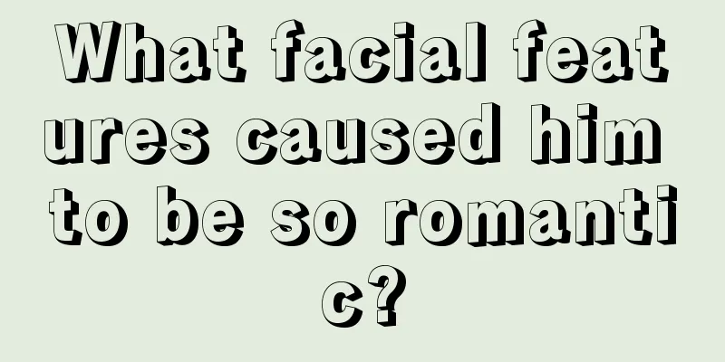 What facial features caused him to be so romantic?
