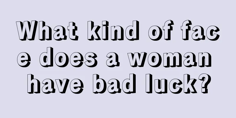 What kind of face does a woman have bad luck?
