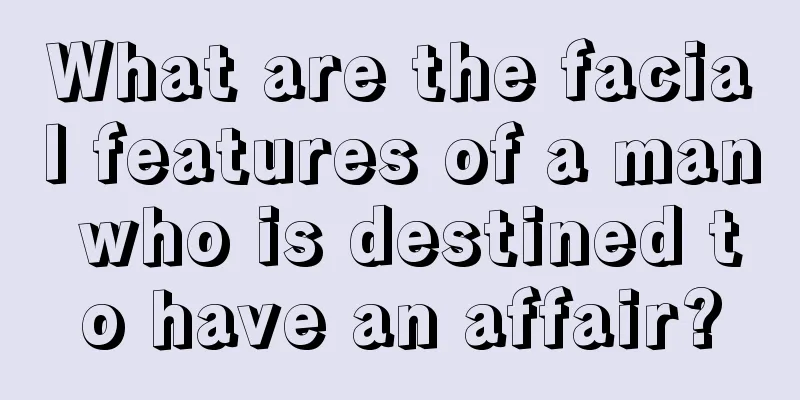 What are the facial features of a man who is destined to have an affair?
