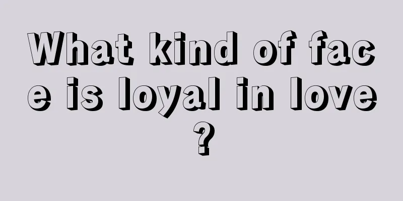 What kind of face is loyal in love?