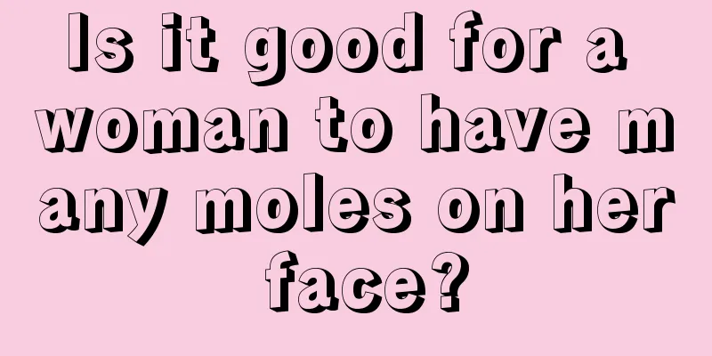 Is it good for a woman to have many moles on her face?