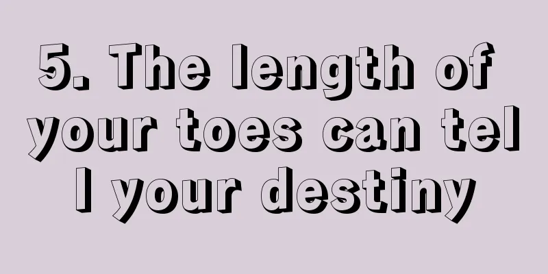 5. The length of your toes can tell your destiny