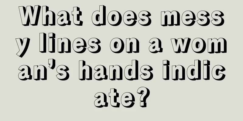 What does messy lines on a woman’s hands indicate?