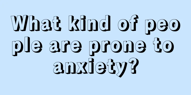 What kind of people are prone to anxiety?