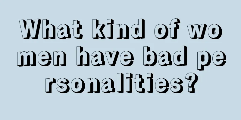 What kind of women have bad personalities?