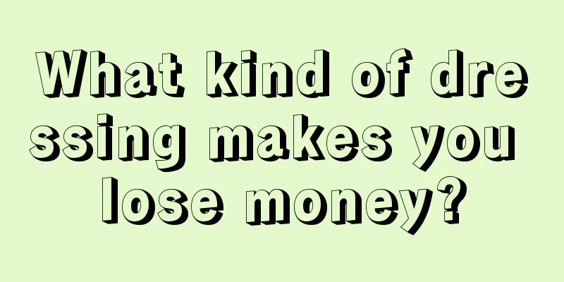 What kind of dressing makes you lose money?
