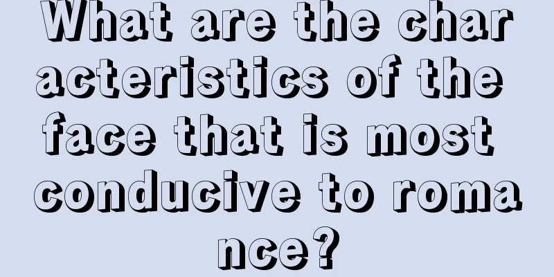 What are the characteristics of the face that is most conducive to romance?